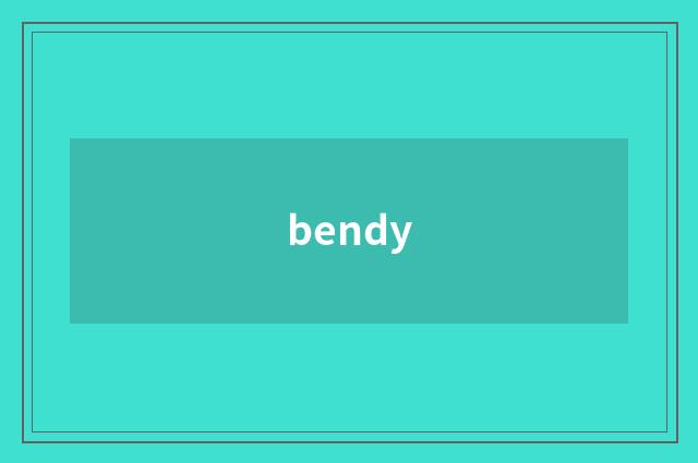 bendy