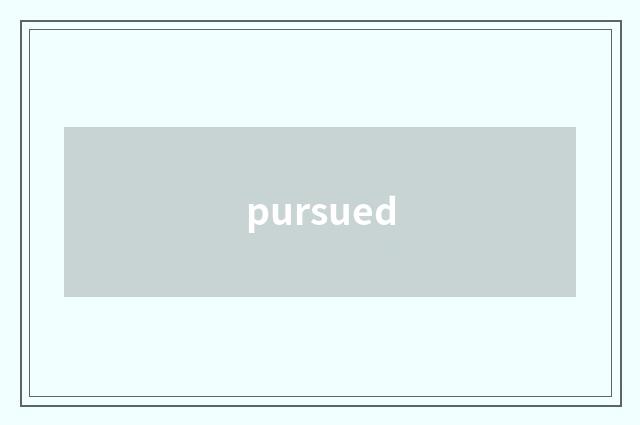 pursued