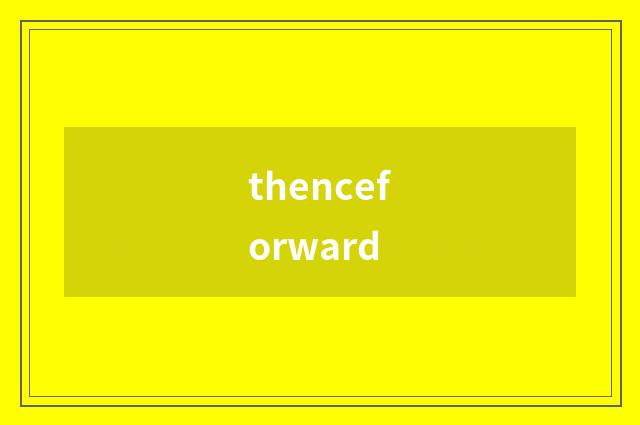 thenceforward
