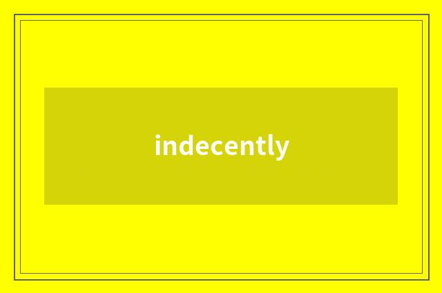 indecently