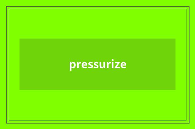 pressurize