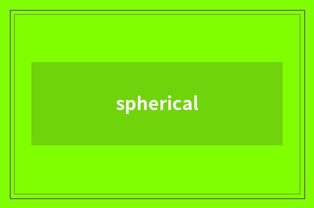 spherical