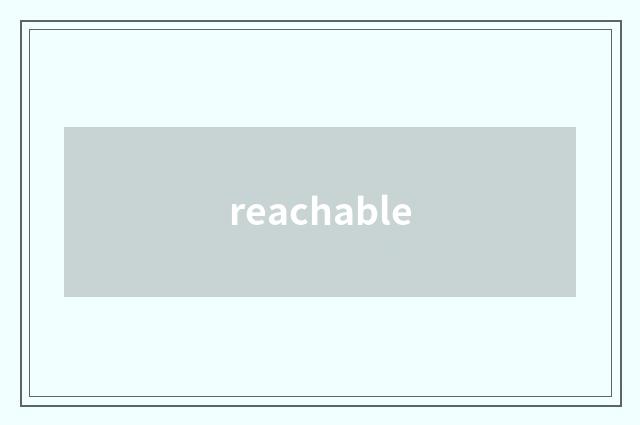 reachable