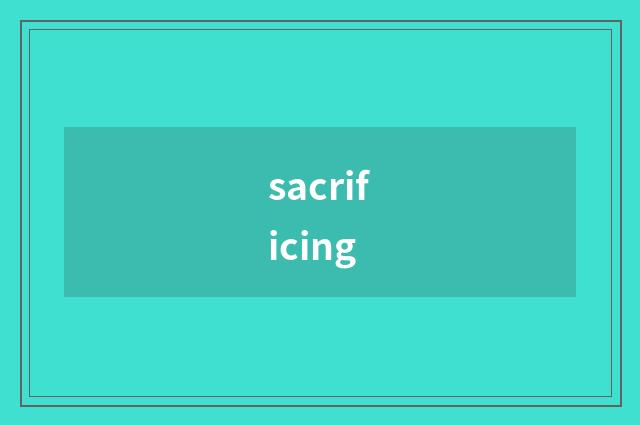 sacrificing