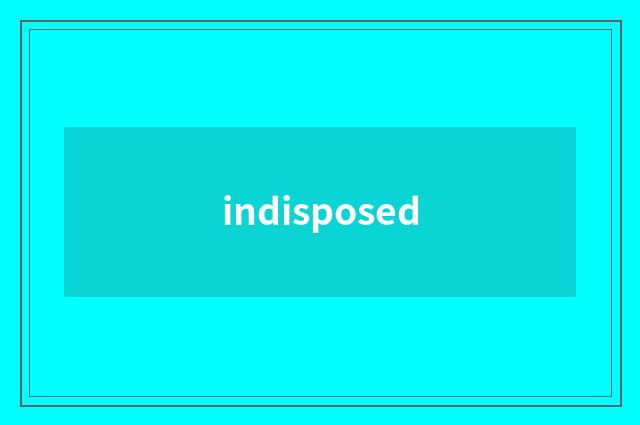 indisposed