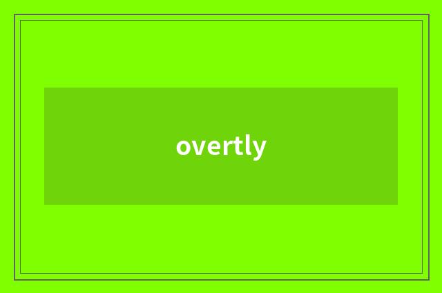 overtly