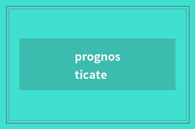 prognosticate