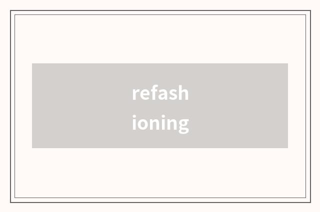 refashioning