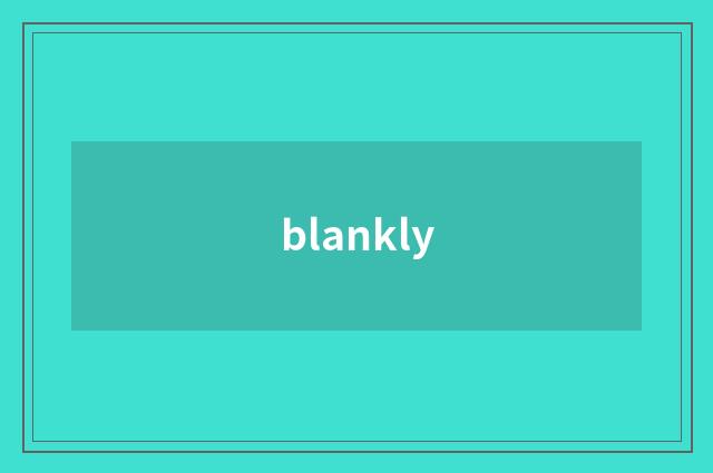 blankly
