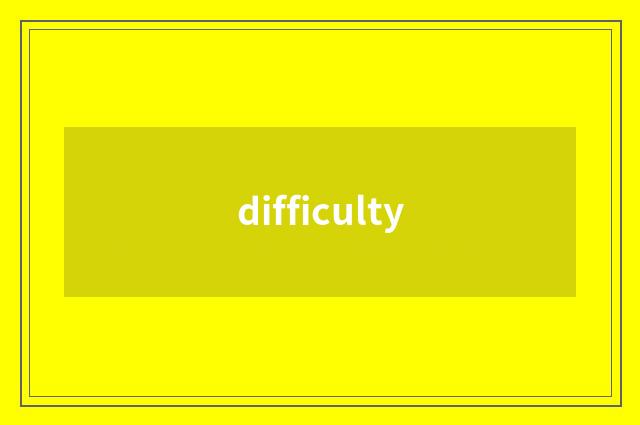 difficulty