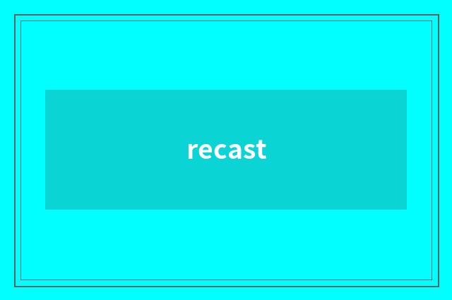 recast