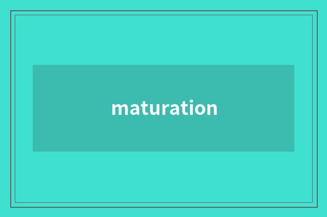 maturation