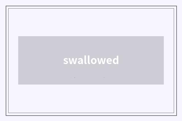 swallowed