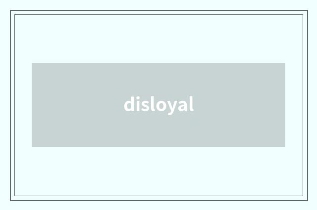 disloyal