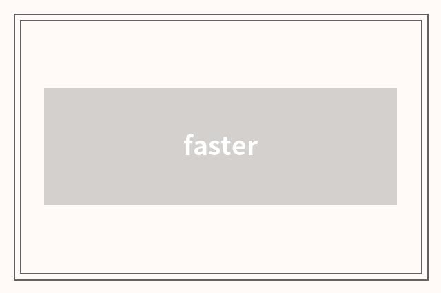 faster
