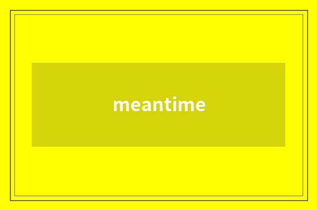 meantime