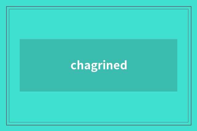chagrined