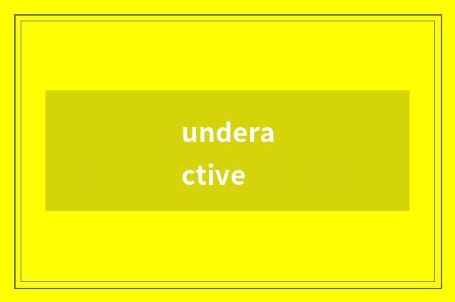 underactive