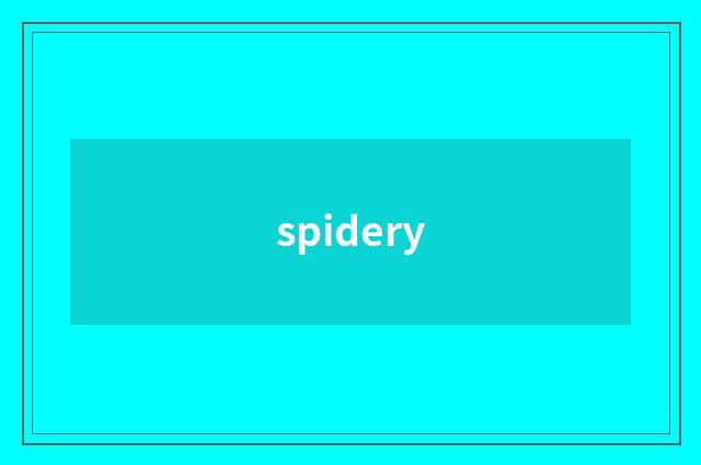 spidery