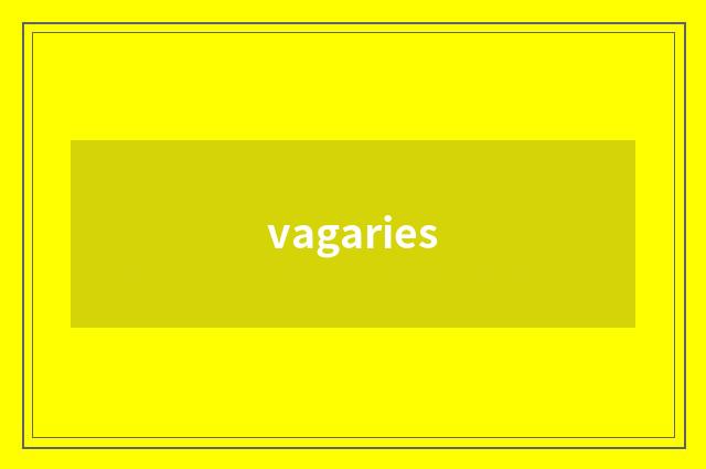 vagaries