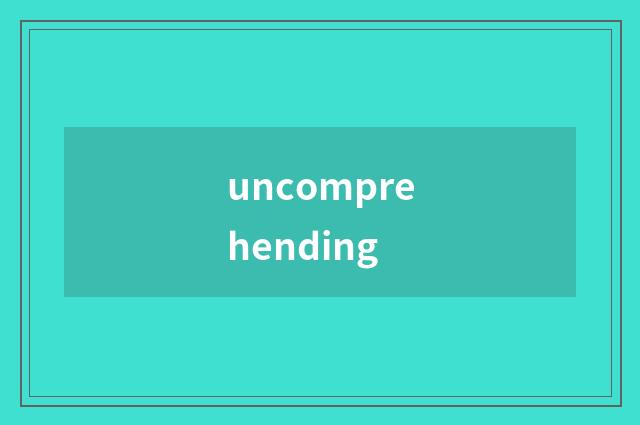 uncomprehending