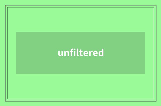 unfiltered
