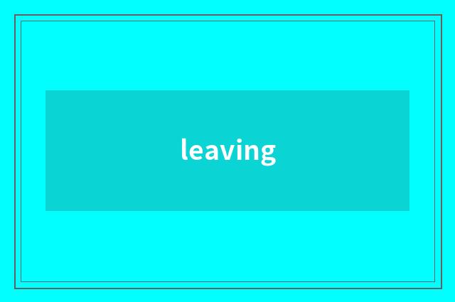 leaving