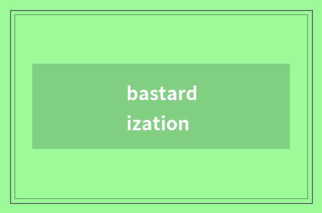 bastardization
