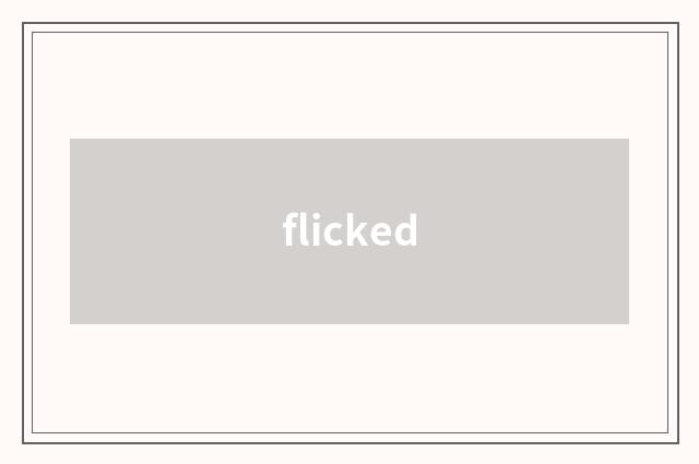 flicked