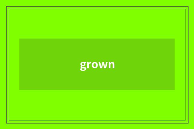 grown