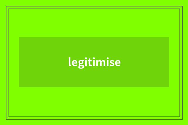 legitimise