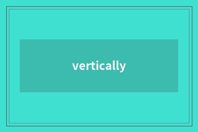 vertically