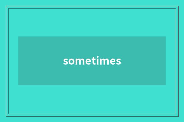 sometimes