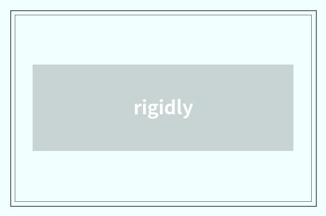 rigidly
