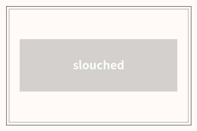 slouched