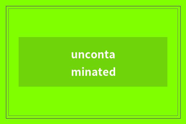 uncontaminated