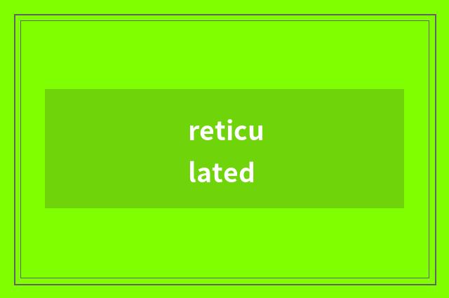 reticulated