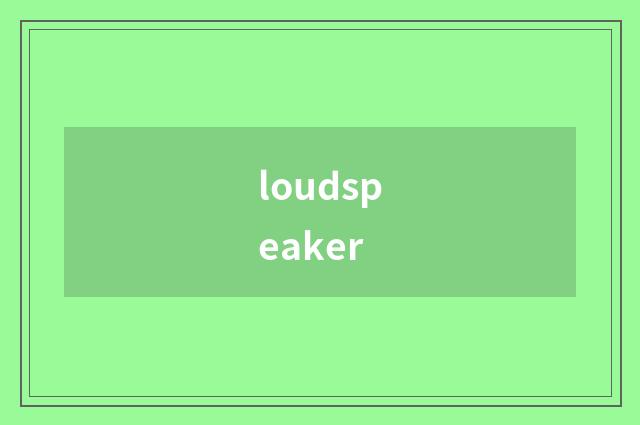 loudspeaker