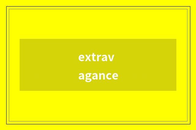 extravagance