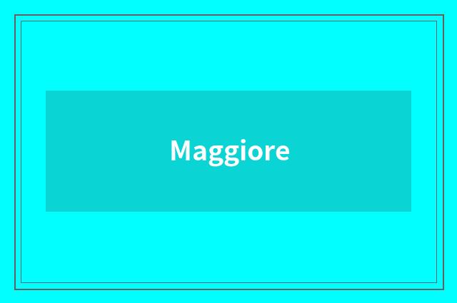Maggiore