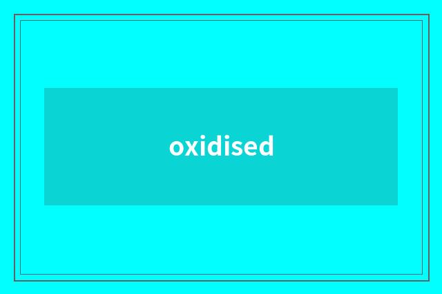 oxidised