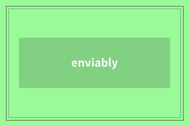 enviably