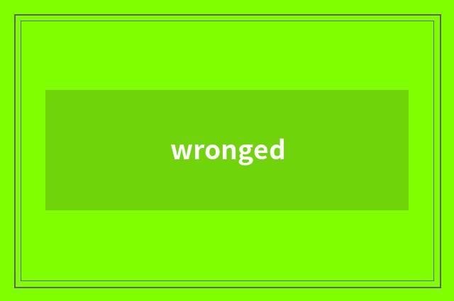 wronged