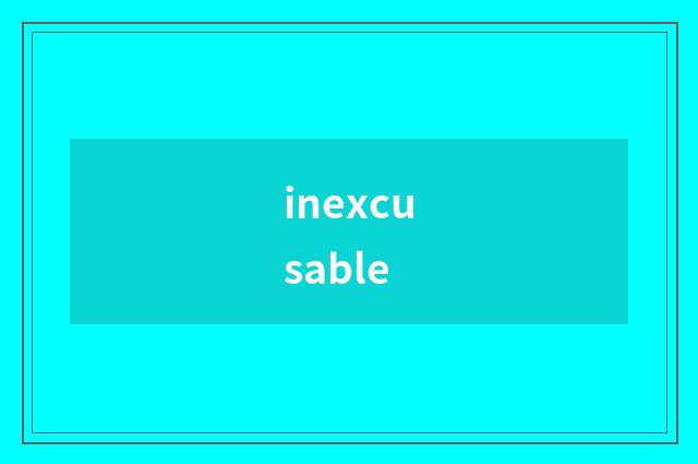 inexcusable