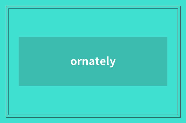 ornately
