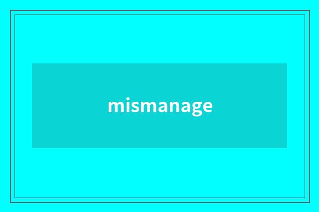 mismanage