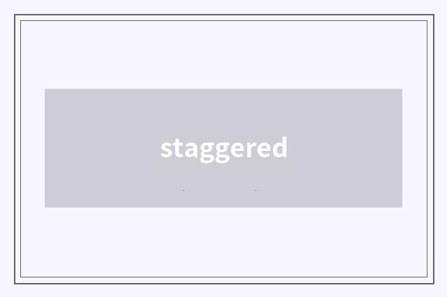 staggered