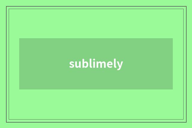 sublimely
