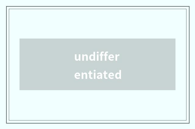 undifferentiated