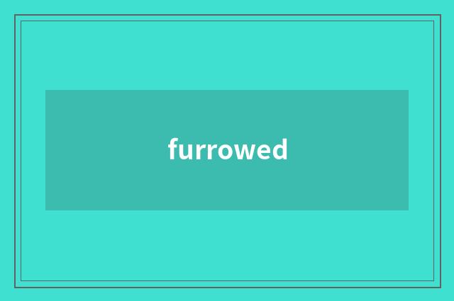 furrowed